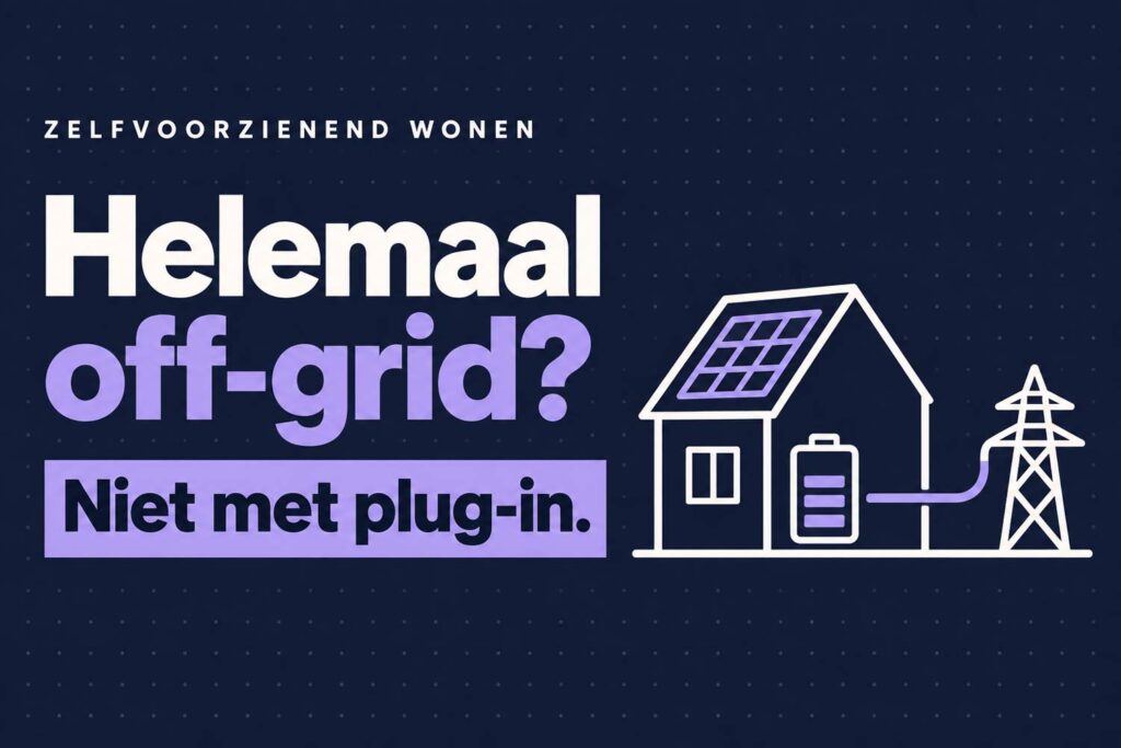 Kan ik met een plug-in thuisbatterij echt ‘off‑grid’ leven? 3 off-grid met plugin batterij